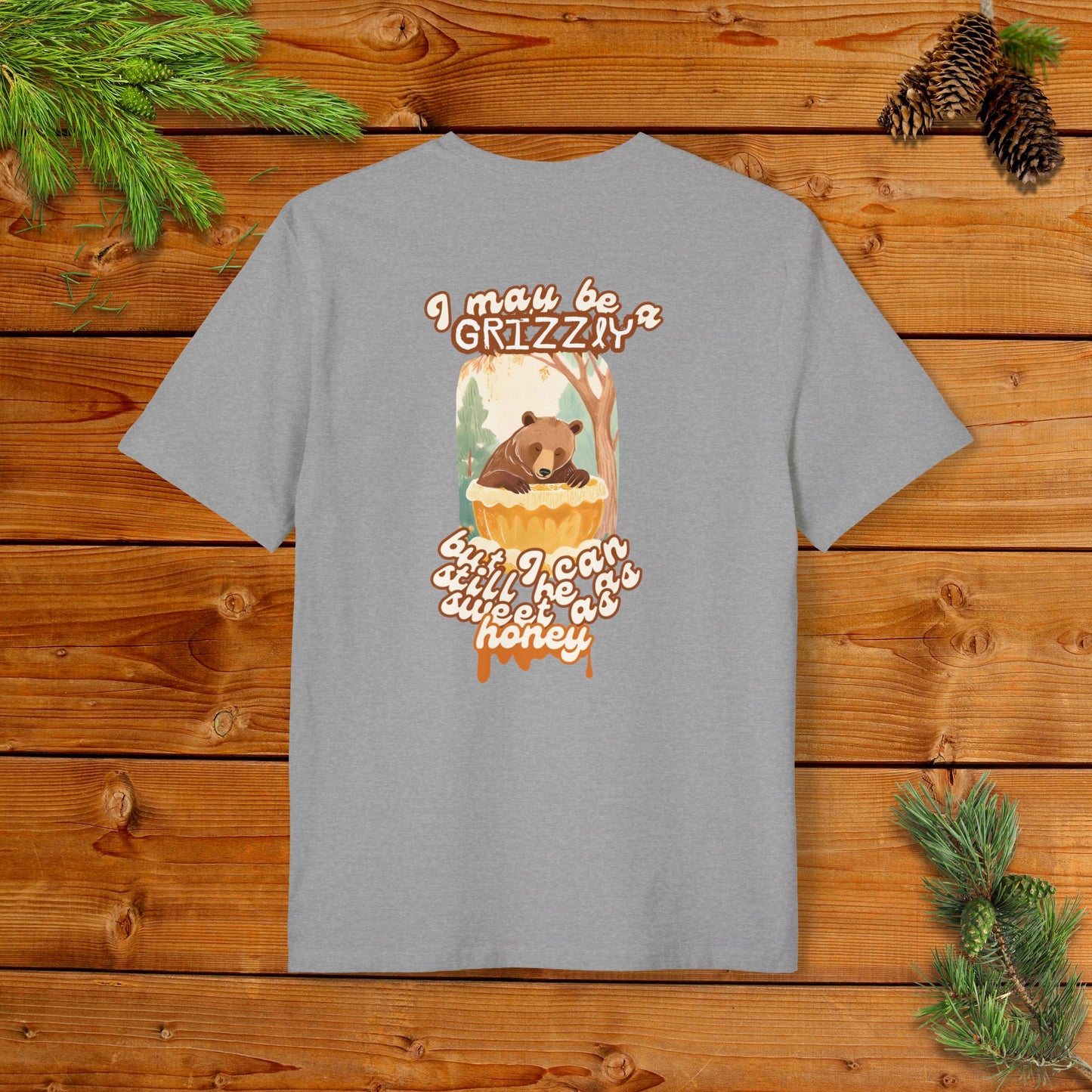 I may be a Grizzly, but I can Still be as Sweet as Honey I