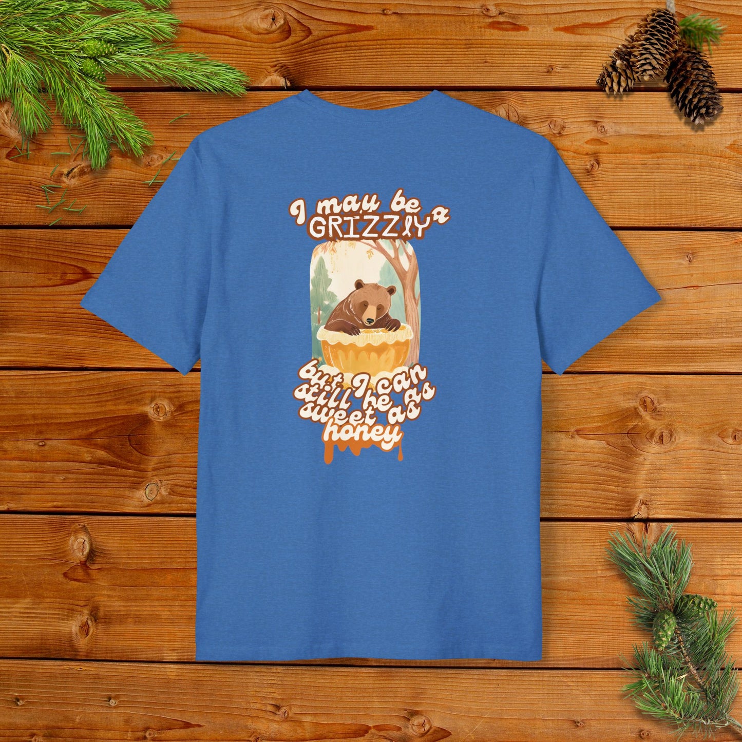 I may be a Grizzly, but I can Still be as Sweet as Honey I