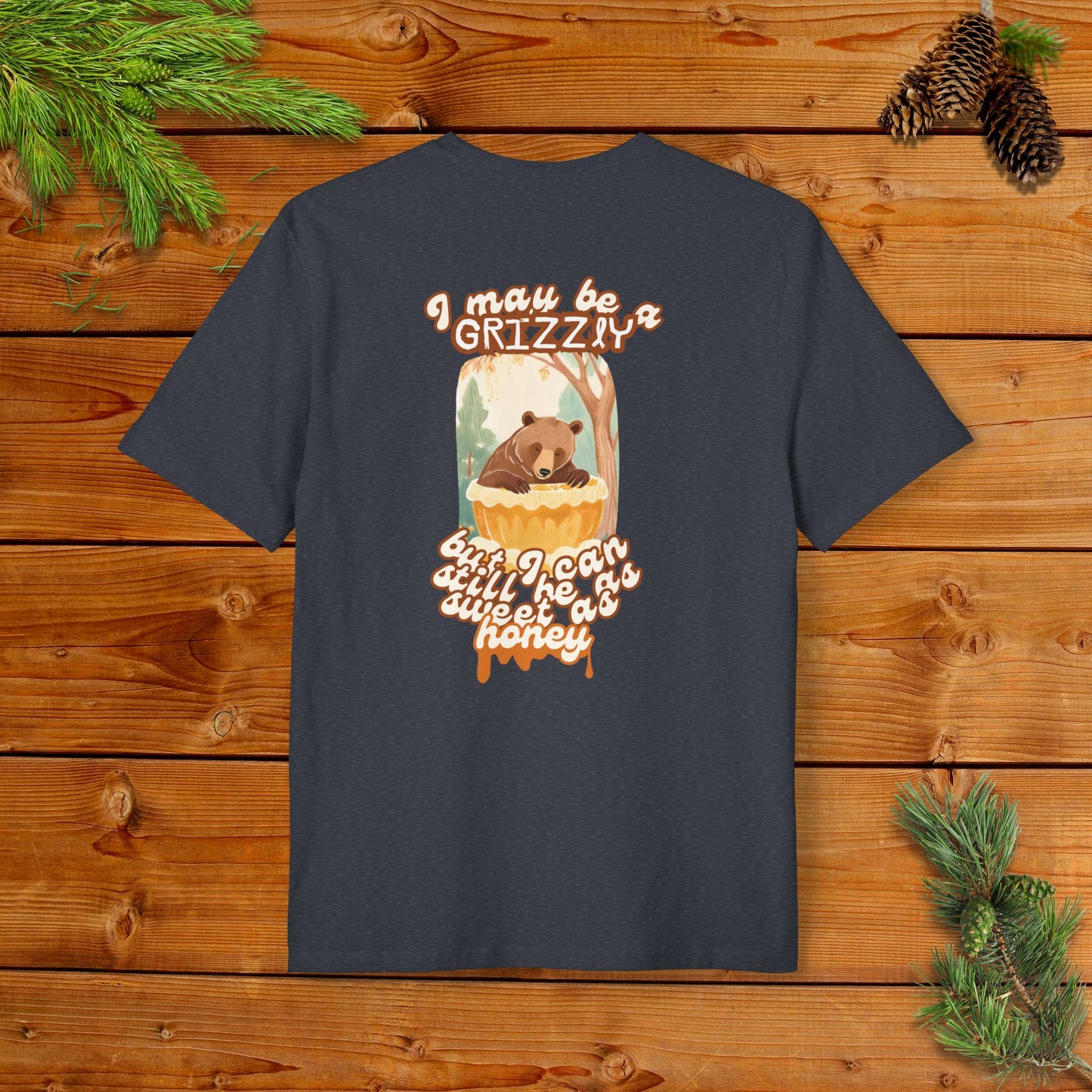 I may be a Grizzly, but I can Still be as Sweet as Honey I